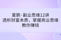 夏鹏·副业思维12讲，透析财富本质，掌握商业思维，教你赚钱 - 冒泡网-冒泡网