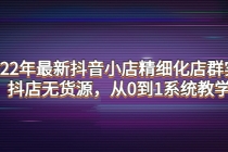 2022年最新抖音小店精细化店群实战，抖店无货源，从0到1系统教学 - 冒泡网-冒泡网