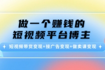 做一个赚钱的短视频平台博主：短视频带货变现+接广告变现+做卖课变现 - 冒泡网-冒泡网