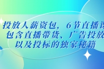 投放人薪资包，6节直播课，包含直播带货、广告投放、以及投标的独家秘籍 - 冒泡网-冒泡网