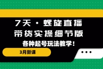 7天·螺旋直播·带货实操细节版：3月新课，各种起号玩法教学！ - 冒泡网-冒泡网