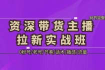 资深·带货主播拉新实战班，0粉号/老号/节奏/话术/播感/流量-38节完整版 - 冒泡网-冒泡网