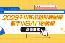 2023千川实战通投测品课，新手小白入门必听课 - 冒泡网-冒泡网