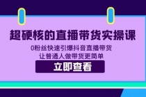 超硬核的直播带货实操课 0粉丝快速引爆抖音直播带货 让普通人做带货更简单 - 冒泡网-冒泡网