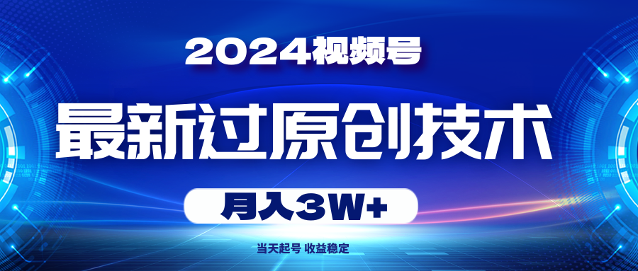 2024视频号最新过原创技术，当天起号，收益稳定，月入3W+ - 冒泡网-冒泡网