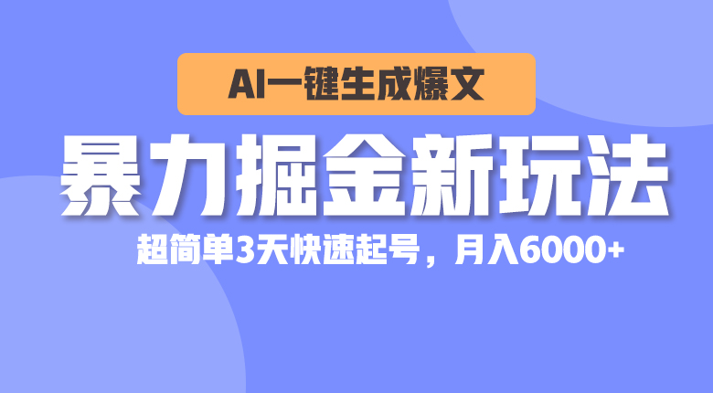 暴力掘金新玩法，AI一键生成爆文，超简单3天快速起号，月入6000+ - 冒泡网-冒泡网