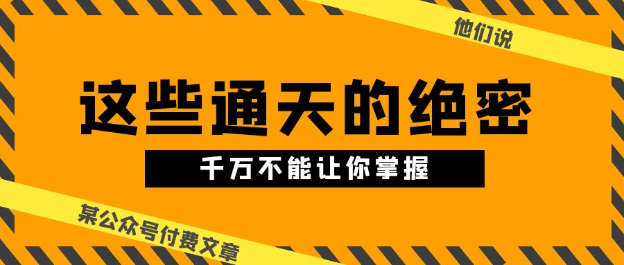 某公众号付费文章《他们说 “ 这些通天的绝密，千万不能让你掌握! ”》 - 冒泡网-冒泡网