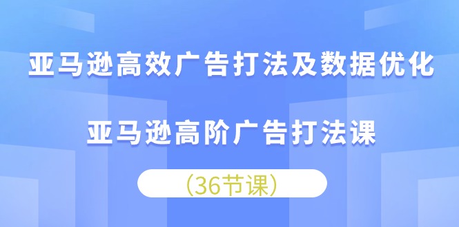 亚马逊高效广告打法及数据优化，亚马逊高阶广告打法课 - 冒泡网-冒泡网