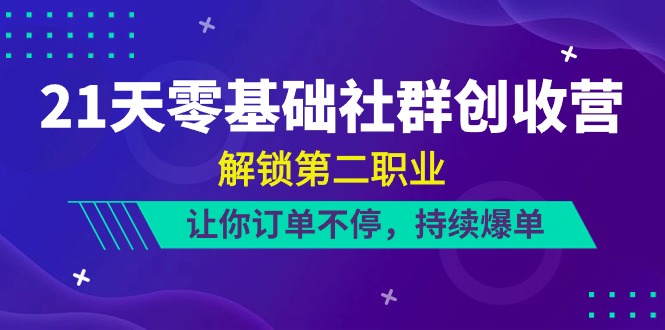 21天-零基础社群 创收营，解锁第二职业，让你订单不停，持续爆单 - 冒泡网-冒泡网