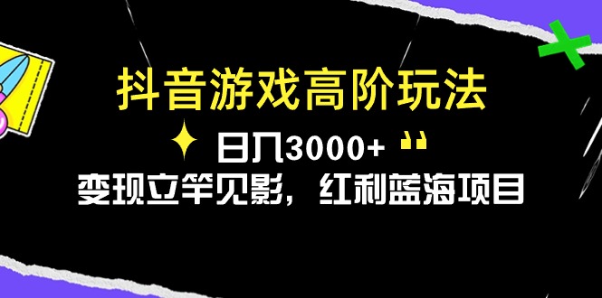 抖音游戏高阶玩法，日入3000+，变现立竿见影，红利蓝海项目 - 冒泡网-冒泡网