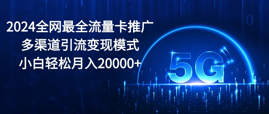 2024全网最全流量卡推广多渠道引流变现模式，小白轻松月入20000+ - 冒泡网-冒泡网