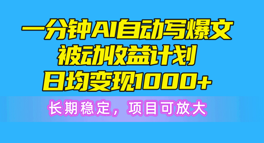 一分钟AI爆文被动收益计划，日均变现1000+，长期稳定，项目可放大 - 冒泡网-冒泡网