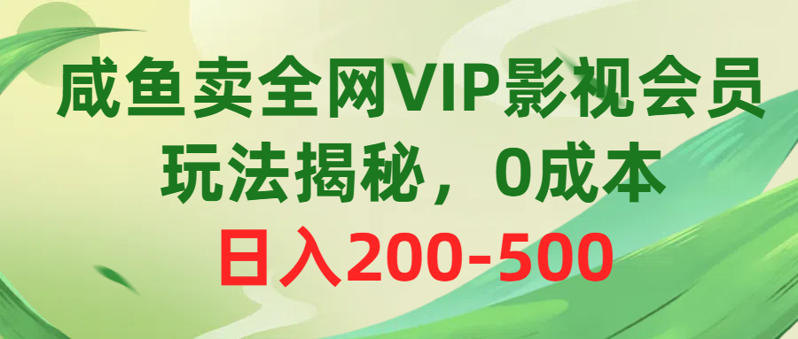 咸鱼卖全网VIP影视会员，玩法揭秘，0成本日入200-500 - 冒泡网-冒泡网