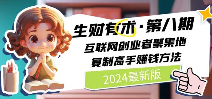 2024生财有术·第八期 互联网创业者聚集地，复制高手赚钱方法(5月9日更新) - 冒泡网-冒泡网