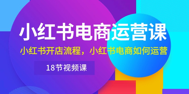 小红书·电商运营课：小红书开店流程，小红书电商如何运营 - 冒泡网-冒泡网