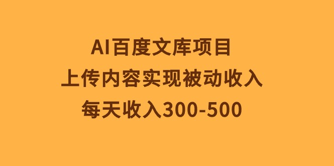 AI百度文库项目，上传内容实现被动收入，每天收入300-500 - 冒泡网-冒泡网