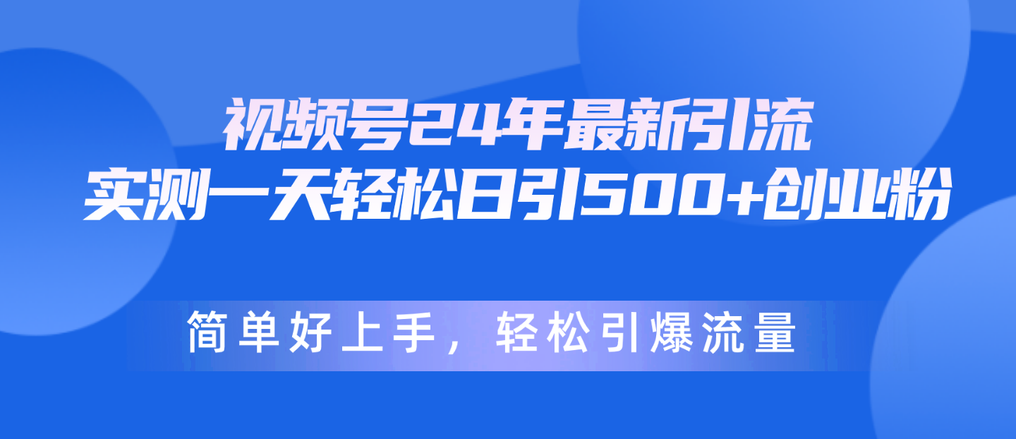 视频号24年最新引流，一天轻松日引500+创业粉，简单好上手，轻松引爆流量 - 冒泡网-冒泡网