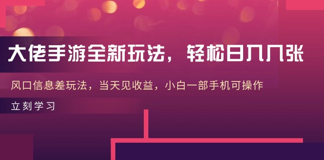 大佬手游全新玩法，轻松日入几张，风口信息差玩法，当天见收益，小白一… - 冒泡网-冒泡网