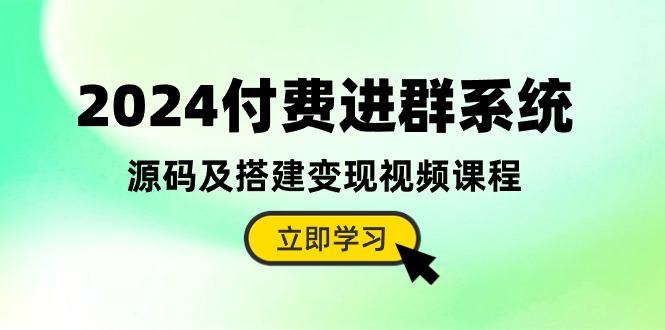 2024付费进群系统，源码及搭建变现视频课程 - 冒泡网-冒泡网