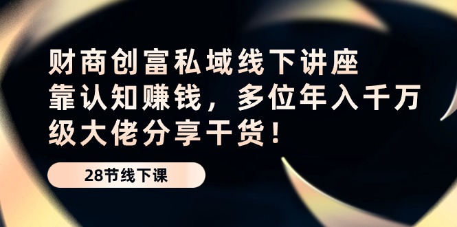 财商·创富私域线下讲座：靠认知赚钱，多位年入千万级大佬分享干货！ - 冒泡网-冒泡网