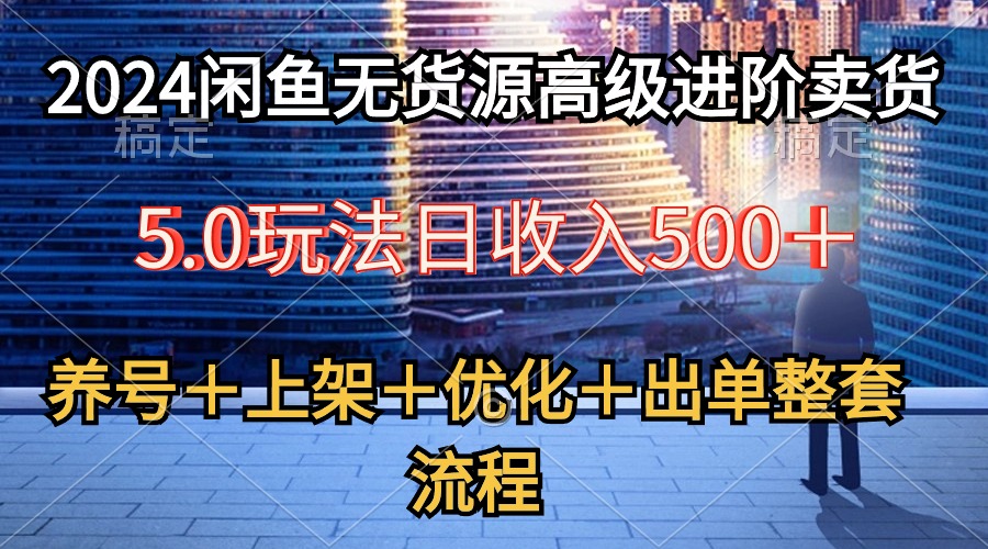 2024闲鱼无货源高级进阶卖货5.0，养号＋选品＋上架＋优化＋出单整套流程 - 冒泡网-冒泡网