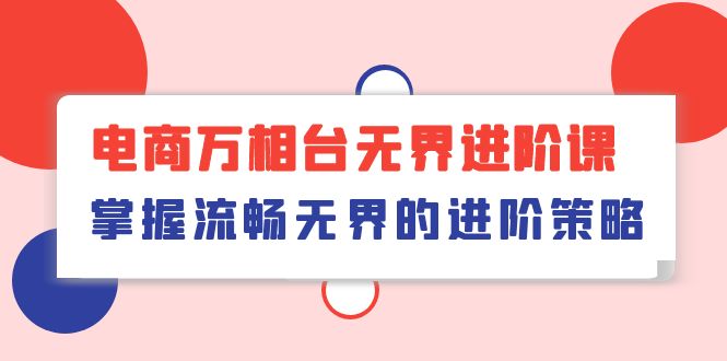 电商 万相台无界进阶课，掌握流畅无界的进阶策略 - 冒泡网-冒泡网