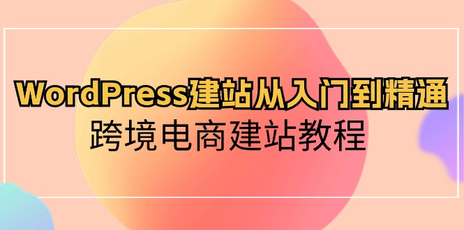 WordPress建站从入门到精通，跨境电商建站教程 - 冒泡网-冒泡网