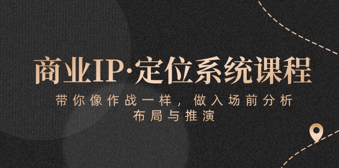 商业IP·定位系统课程：带你像 作战一样，做入场 前分析，布局与推演 - 冒泡网-冒泡网