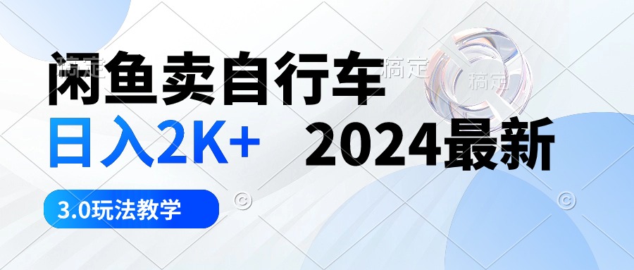 闲鱼卖自行车 日入2K+ 2024最新 3.0玩法教学 - 冒泡网-冒泡网