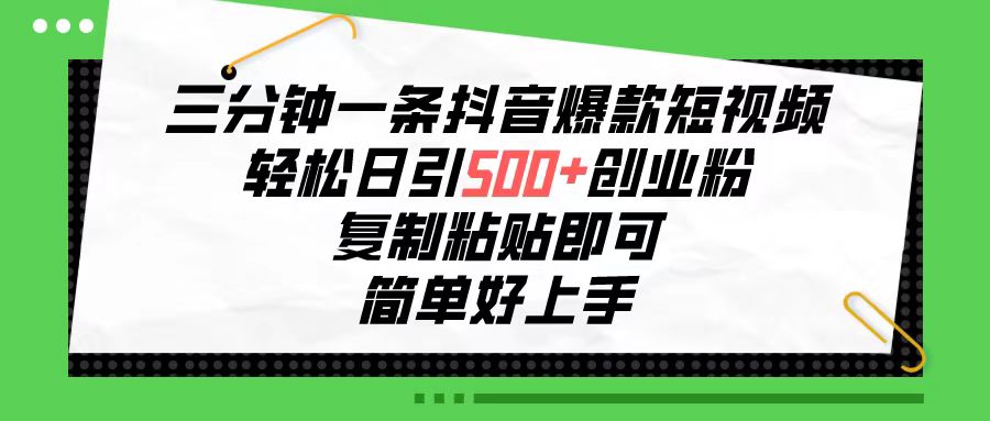 三分钟一条抖音爆款短视频，轻松日引500+创业粉，复制粘贴即可，简单好… - 冒泡网-冒泡网