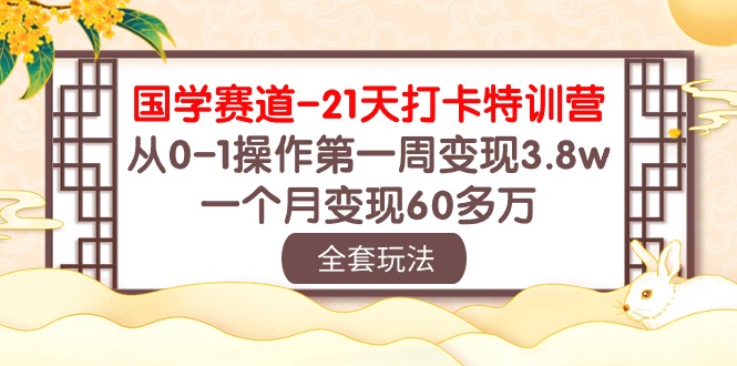 国学 赛道-21天打卡特训营：从0-1操作第一周变现3.8w，一个月变现60多万 - 冒泡网-冒泡网