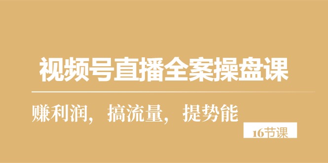 视频号直播全案操盘课，赚利润，搞流量，提势能 - 冒泡网-冒泡网