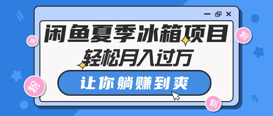 闲鱼夏季冰箱项目，轻松月入过万，让你躺赚到爽 - 冒泡网-冒泡网