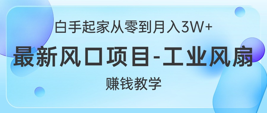 白手起家从零到月入3W+，最新风口项目-工业风扇赚钱教学 - 冒泡网-冒泡网