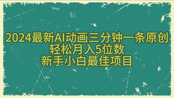 2024最新AI动画三分钟一条原创，轻松月入5位数，新手小白最佳项目 - 冒泡网-冒泡网