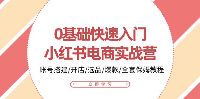 0基础快速入门-小红书电商实战营：账号搭建/开店/选品/爆款/全套保姆教程 - 冒泡网-冒泡网