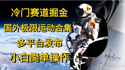 冷门赛道掘金，国外极限运动视频合集，多平台发布，小白简单操作 - 冒泡网-冒泡网