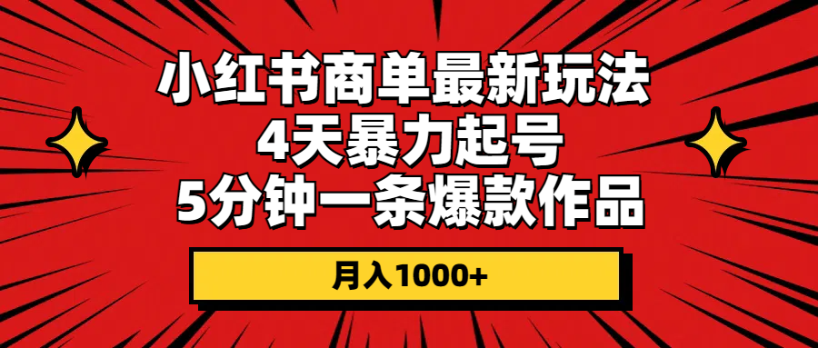 小红书商单最新玩法 4天暴力起号 5分钟一条爆款作品 月入1000+ - 冒泡网-冒泡网