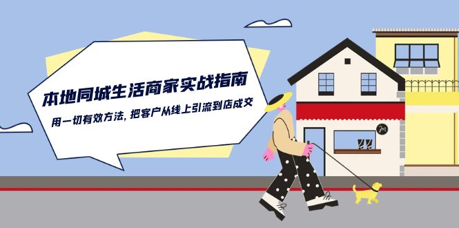 本地同城生活·商家实战指南：用一切有效方法，把客户从线上引流到店成交 - 冒泡网-冒泡网