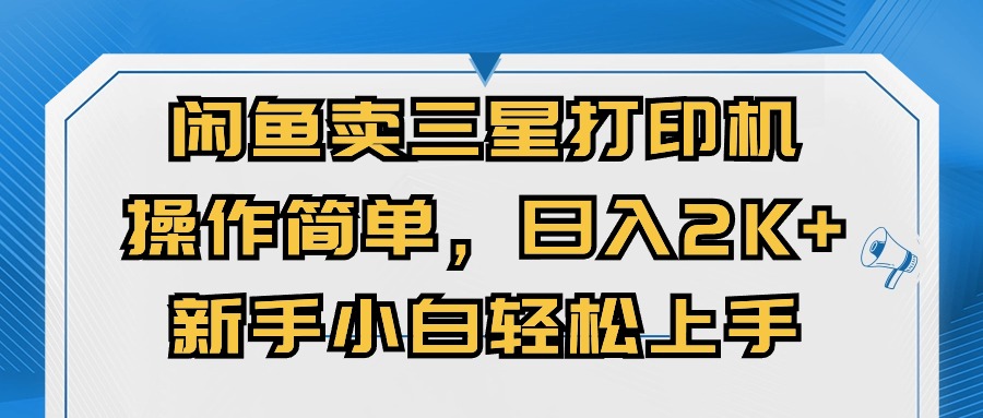 闲鱼卖三星打印机，操作简单，日入2000+，新手小白轻松上手 - 冒泡网-冒泡网