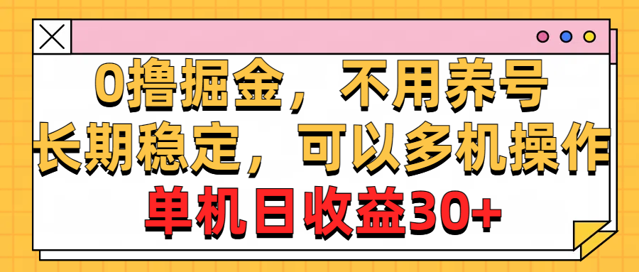 0撸掘金，不用养号，长期稳定，可以多机操作，单机日收益30+ - 冒泡网-冒泡网