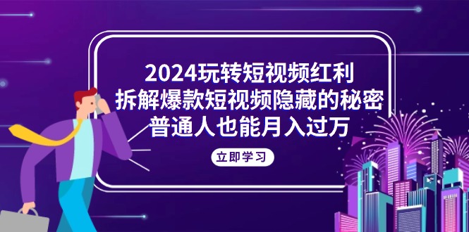 2024玩转短视频红利，拆解爆款短视频隐藏的秘密，普通人也能月入过万 - 冒泡网-冒泡网