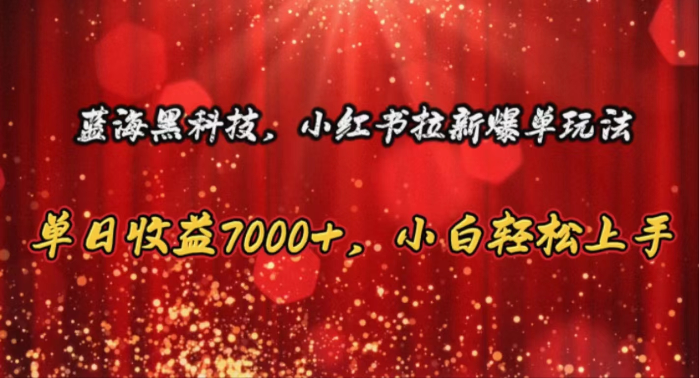 蓝海黑科技，小红书拉新爆单玩法，单日收益7000+，小白轻松上手 - 冒泡网-冒泡网