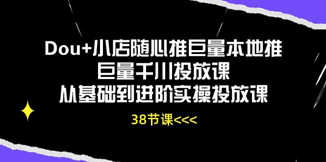 Dou+小店随心推巨量本地推巨量千川投放课从基础到进阶实操投放课 - 冒泡网-冒泡网