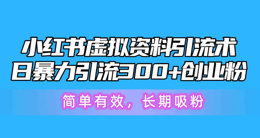 小红书虚拟资料引流术，日暴力引流300+创业粉，简单有效，长期吸粉 - 冒泡网-冒泡网