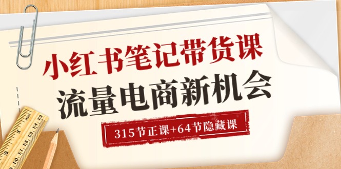 小红书-笔记带货课【6月更新】流量 电商新机会 315节正课+64节隐藏课 - 冒泡网-冒泡网