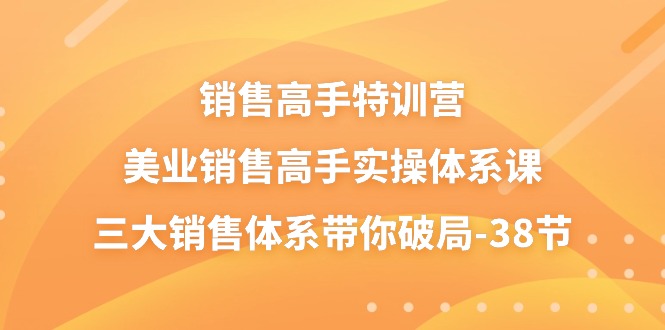 销售-高手特训营，美业-销售高手实操体系课，三大销售体系带你破局-38节 - 冒泡网-冒泡网