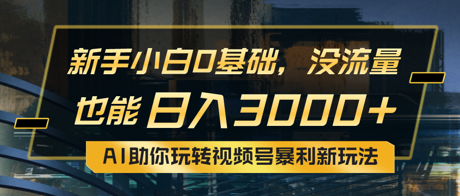 小白0基础，没流量也能日入3000+：AI助你玩转视频号暴利新玩法 - 冒泡网-冒泡网