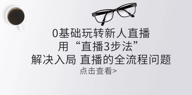 零基础玩转新人直播：用“直播3步法”解决入局 直播全流程问题 - 冒泡网-冒泡网