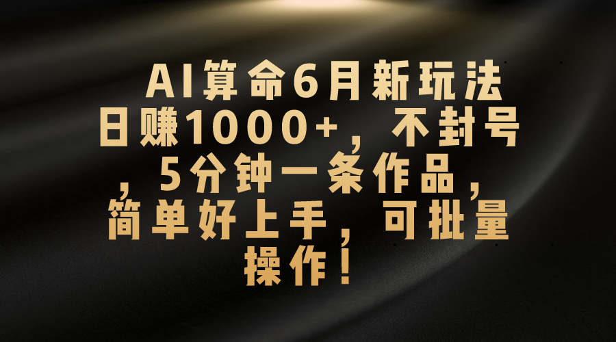 AI算命6月新玩法，日赚1000+，不封号，5分钟一条作品，简单好上手，可… - 冒泡网-冒泡网